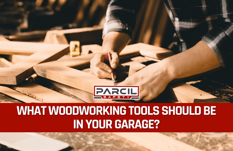 What Woodworking Tools Should Be in Your Garage? - Parcil Safety
