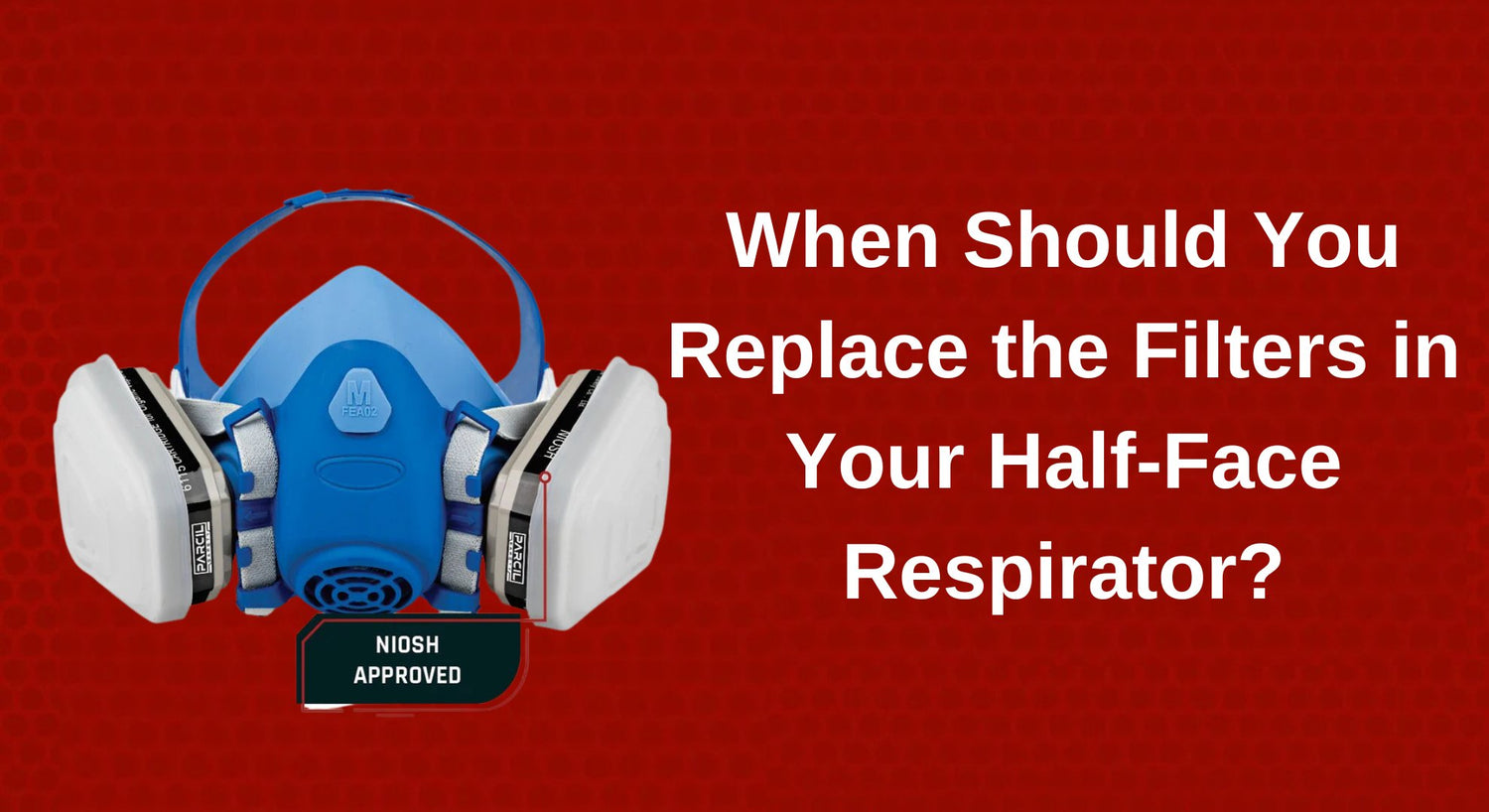 When Should You Replace the Filters in Your Half-Face Respirator? - Parcil Safety