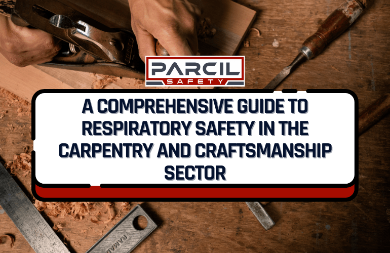 A Comprehensive Guide to Respiratory Safety in the Carpentry and Craftsmanship Sector - Parcil Safety